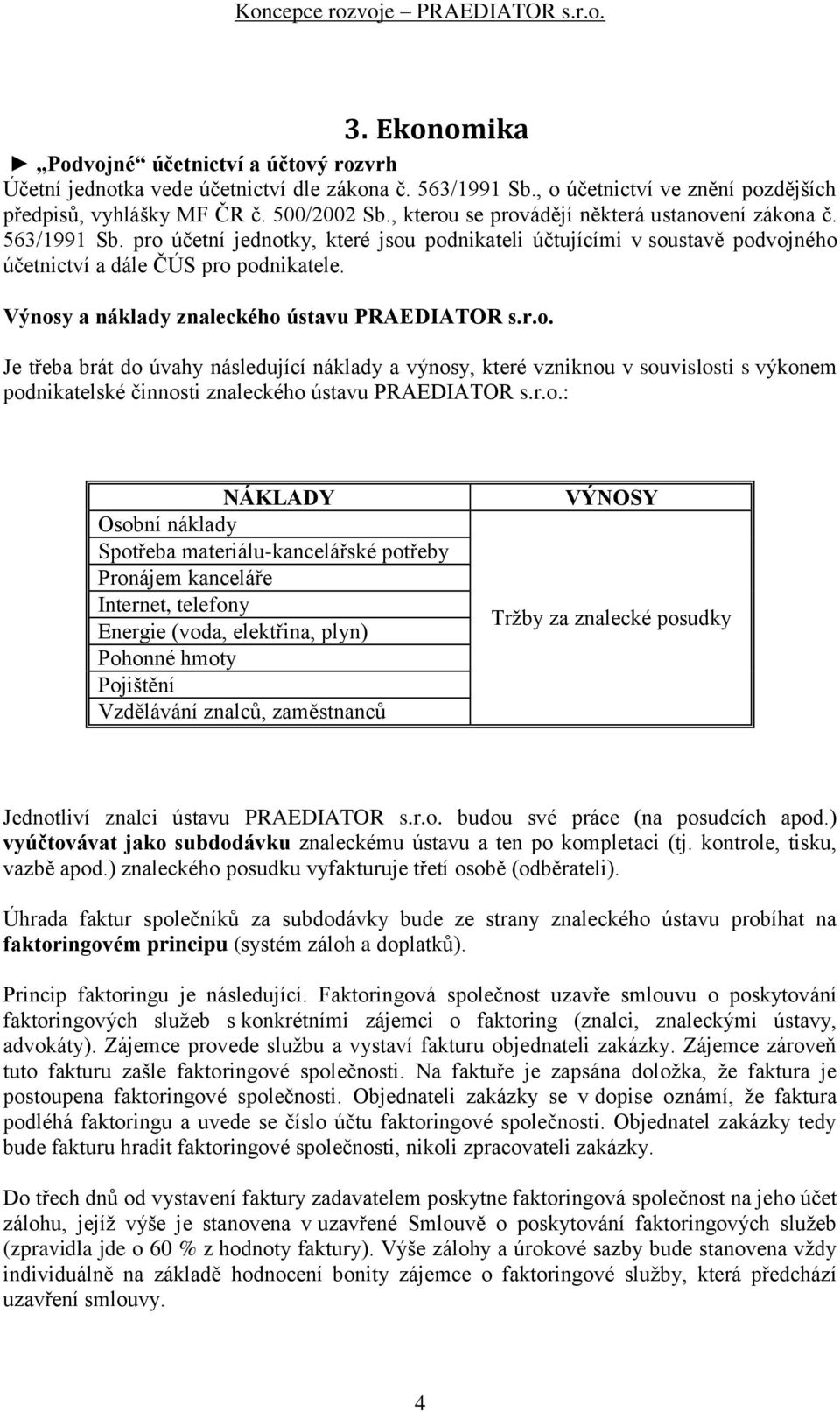 PRAEDIATOR sro Je třeba brát do úvahy následující náklady a výnosy, které vzniknou v souvislosti s výkonem podnikatelské činnosti znaleckého ústavu PRAEDIATOR sro: NÁKLADY Osobní náklady Spotřeba