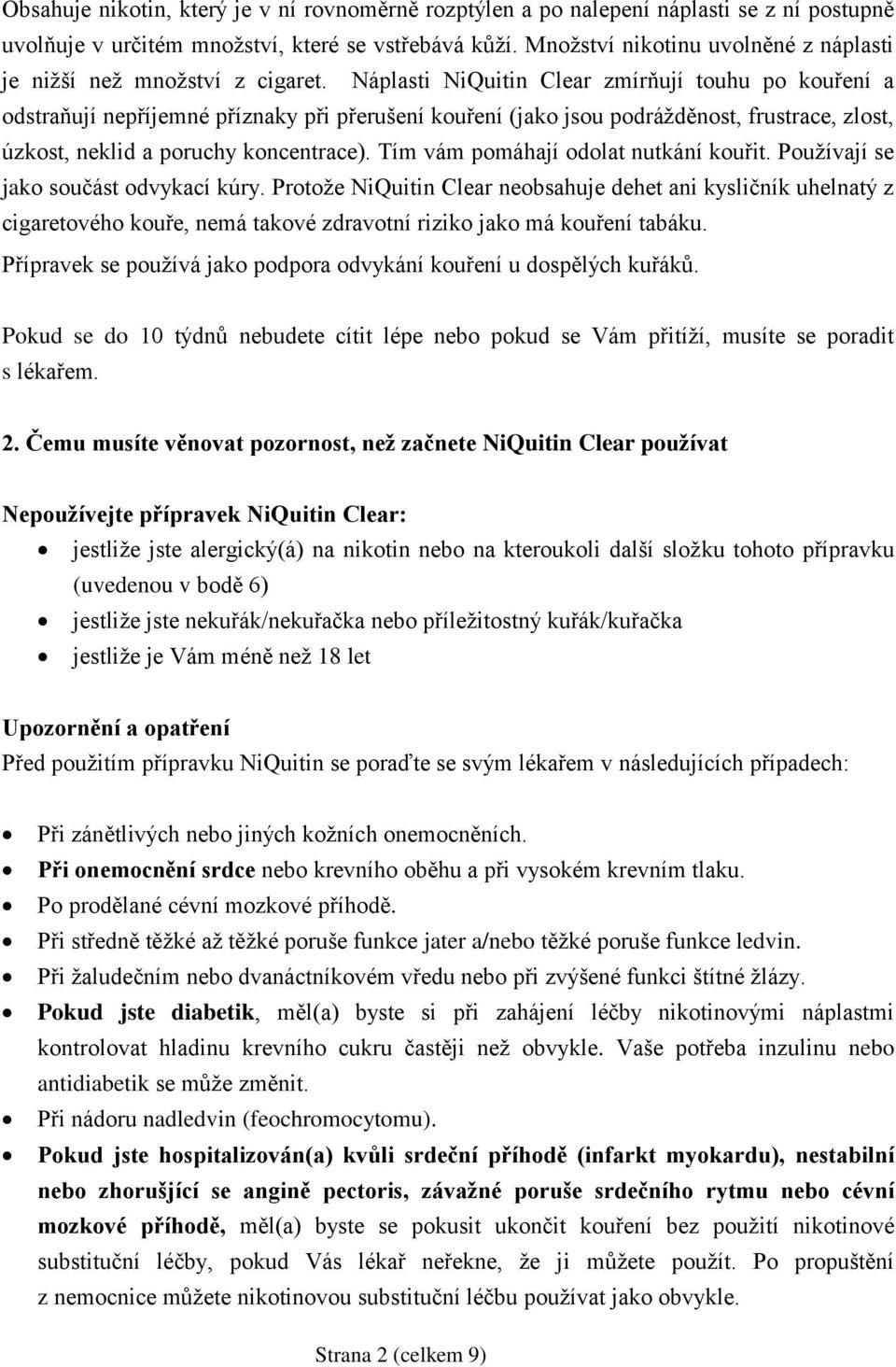 Náplasti NiQuitin Clear zmírňují touhu po kouření a odstraňují nepříjemné příznaky při přerušení kouření (jako jsou podrážděnost, frustrace, zlost, úzkost, neklid a poruchy koncentrace).