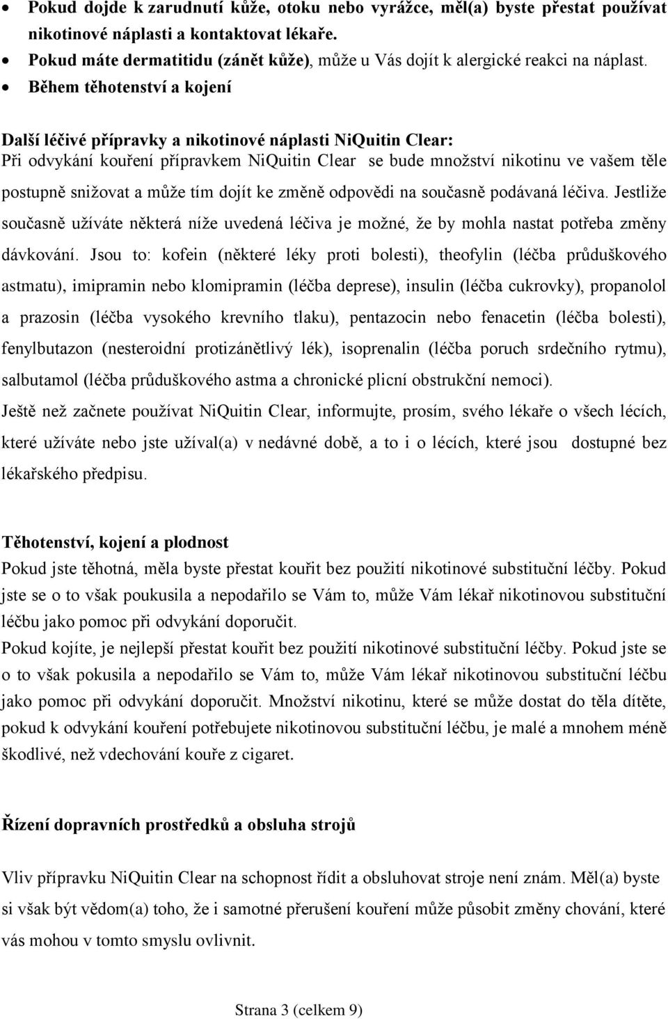 Během těhotenství a kojení Další léčivé přípravky a nikotinové náplasti NiQuitin Clear: Při odvykání kouření přípravkem NiQuitin Clear se bude množství nikotinu ve vašem těle postupně snižovat a může