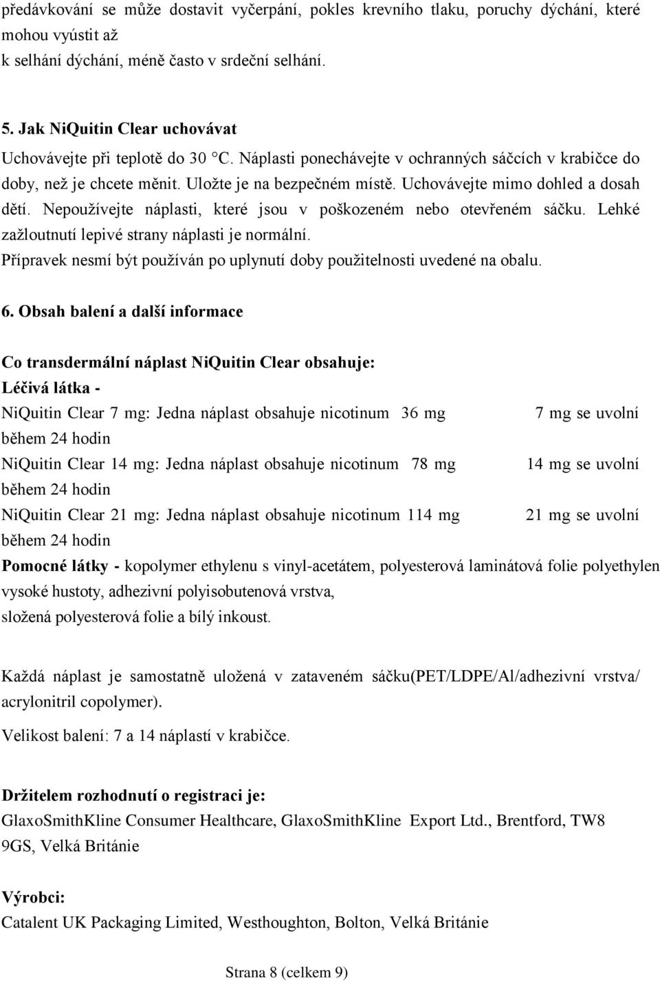 Uchovávejte mimo dohled a dosah dětí. Nepoužívejte náplasti, které jsou v poškozeném nebo otevřeném sáčku. Lehké zažloutnutí lepivé strany náplasti je normální.