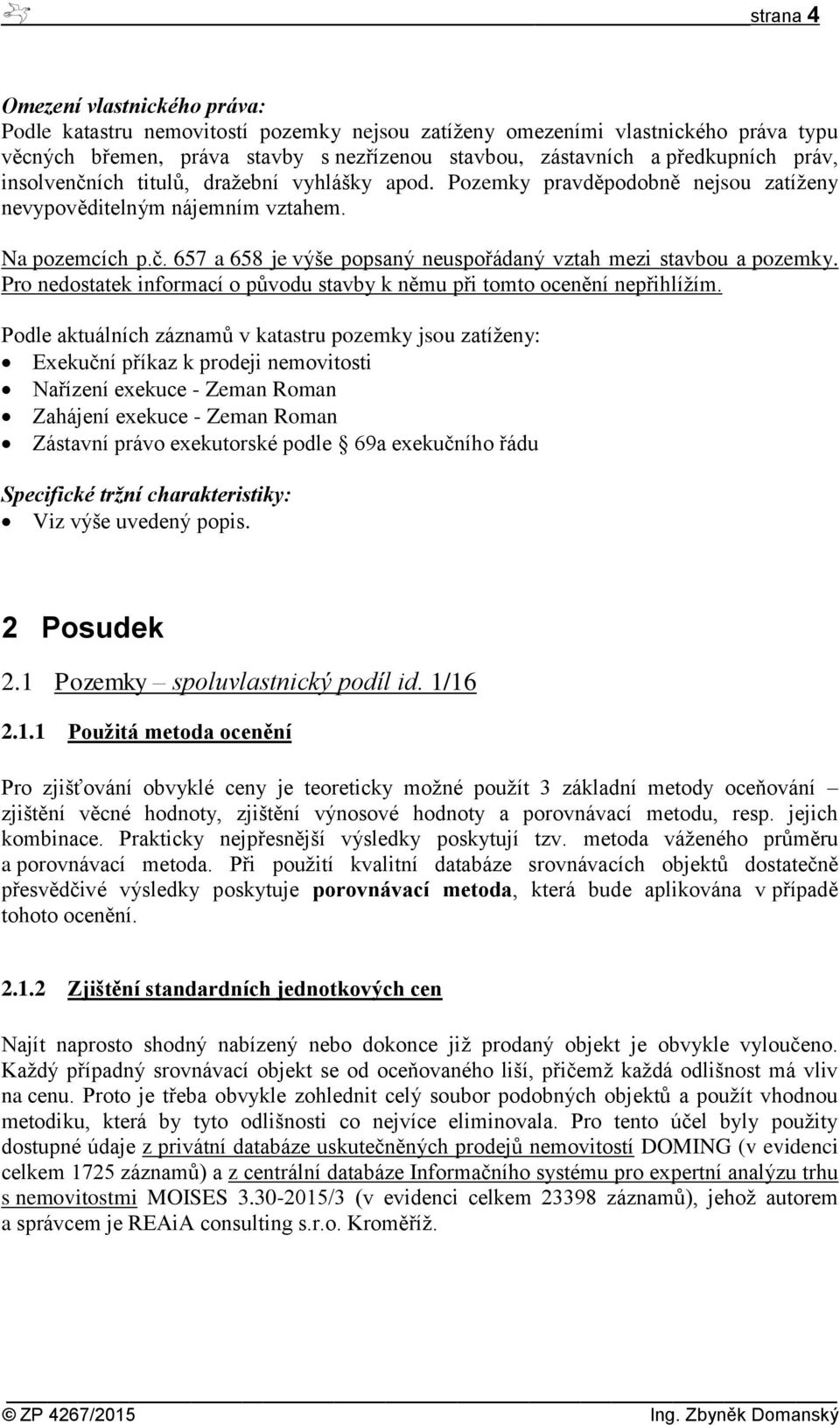 Pro nedostatek informací o původu stavby k němu při tomto ocenění nepřihlížím.