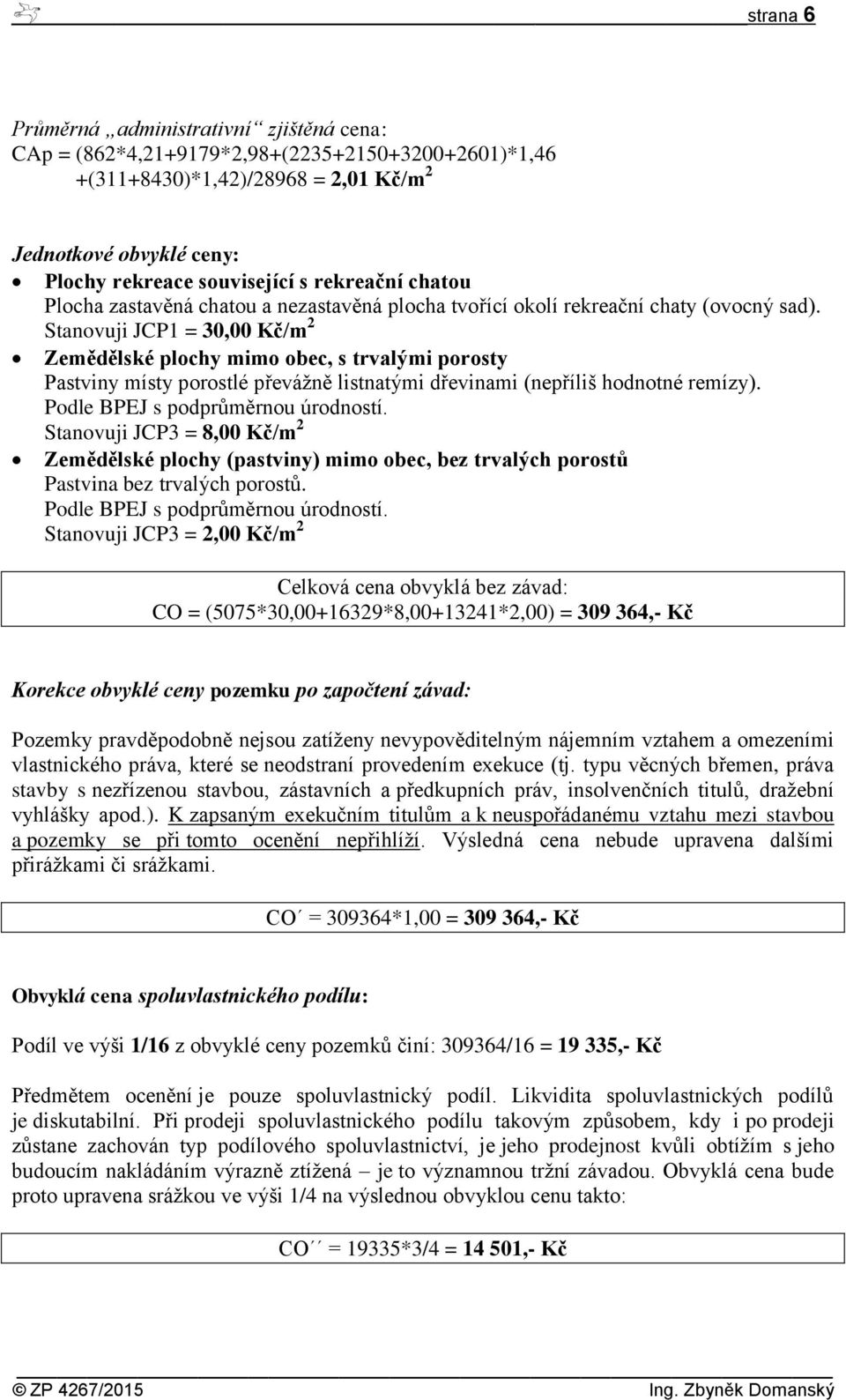 Stanovuji JCP1 = 30,00 Kč/m 2 Zemědělské plochy mimo obec, s trvalými porosty Pastviny místy porostlé převážně listnatými dřevinami (nepříliš hodnotné remízy). Podle BPEJ s podprůměrnou úrodností.