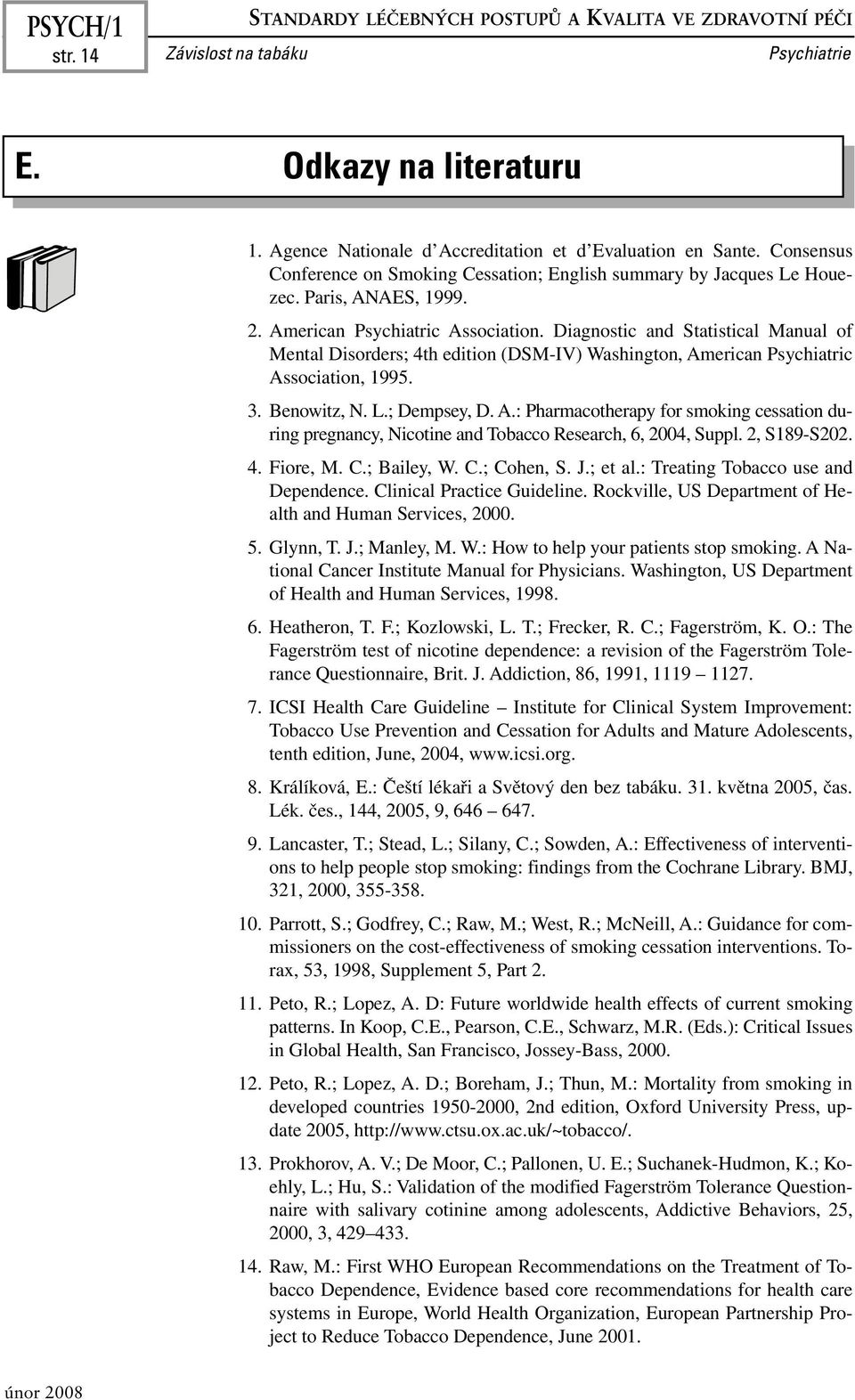 Diagnostic and Statistical Manual of Mental Disorders; 4th edition (DSM-IV) Washington, American Psychiatric Association, 1995. 3. Benowitz, N. L.; Dempsey, D. A.: Pharmacotherapy for smoking cessation during pregnancy, Nicotine and Tobacco Research, 6, 2004, Suppl.