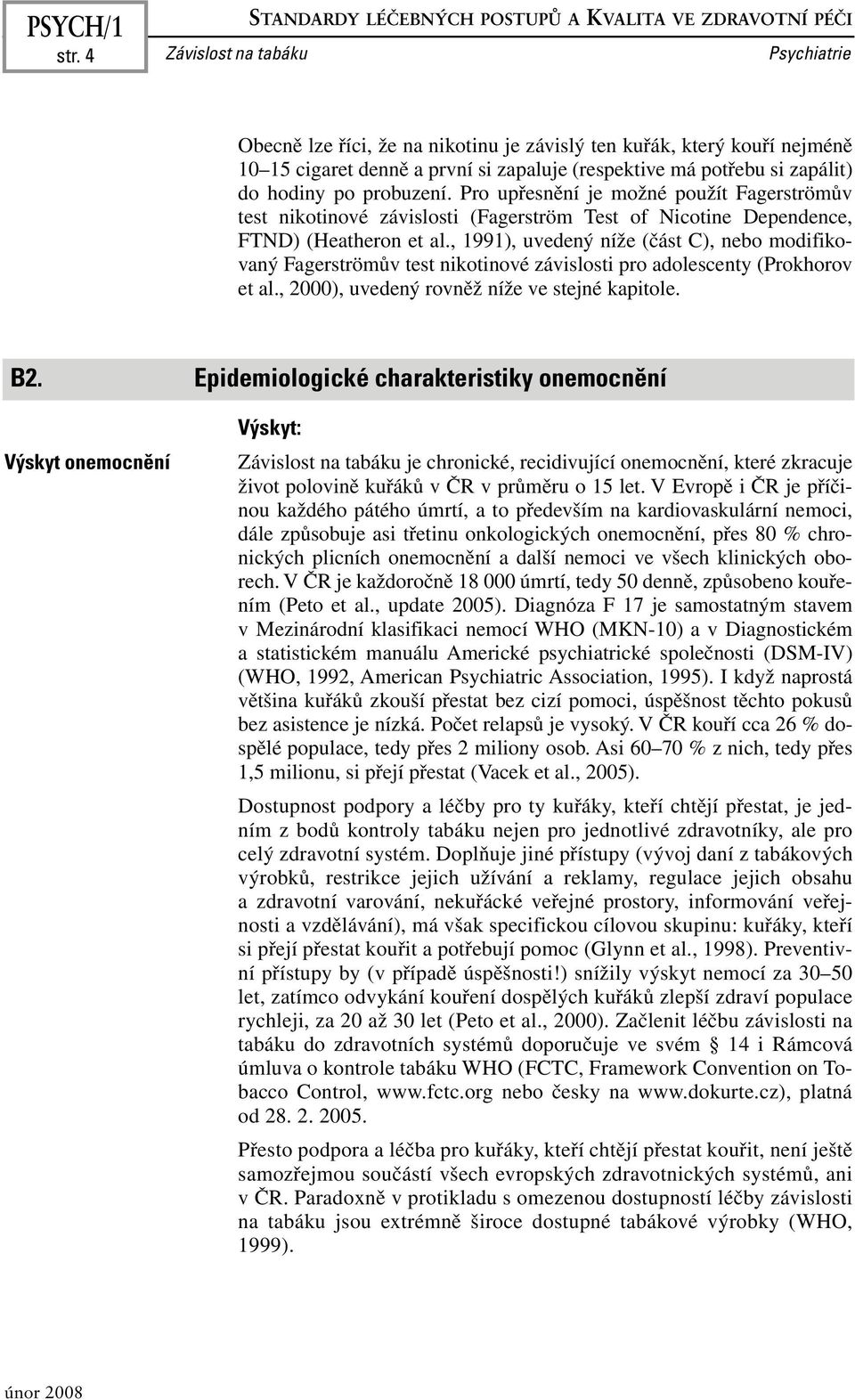 Pro upřesnění je možné použít Fagerströmův test nikotinové závislosti (Fagerström Test of Nicotine Dependence, FTND) (Heatheron et al.