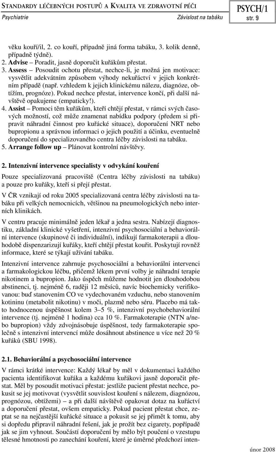 vzhledem k jejich klinickému nálezu, diagnóze, obtížím, prognóze). Pokud nechce přestat, intervence končí, při další návštěvě opakujeme (empaticky!). 4.