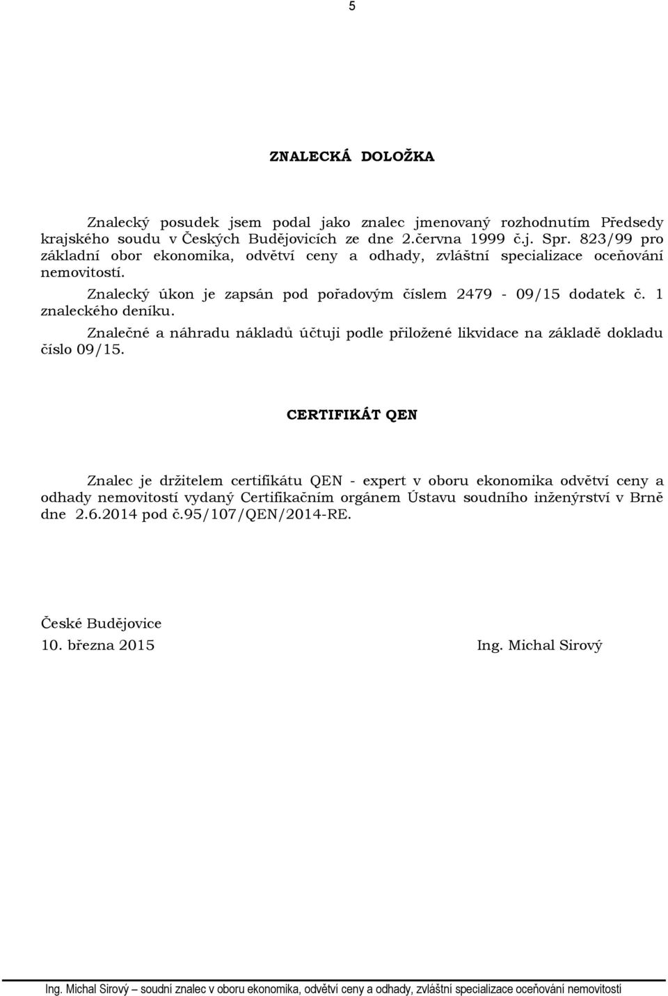 1 znaleckého deníku. Znalečné a náhradu nákladů účtuji podle přiložené likvidace na základě dokladu číslo 09/15.