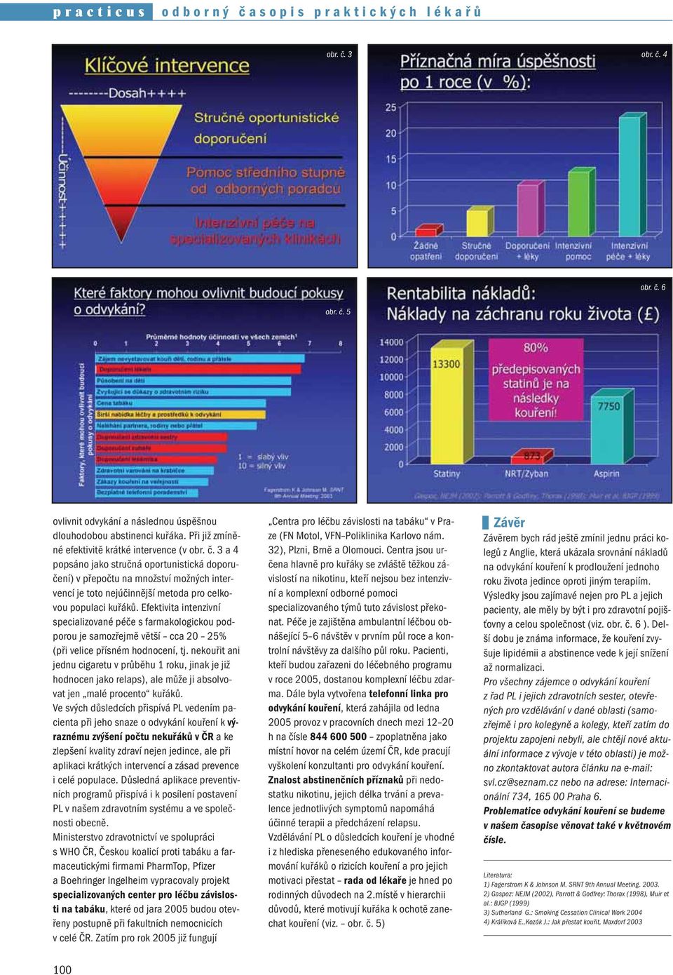 3 a 4 popsáno jako stručná oportunistická doporučení) v přepočtu na množství možných intervencí je toto nejúčinnější metoda pro celkovou populaci kuřáků.