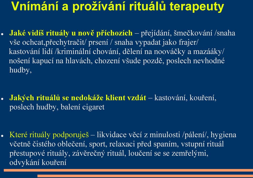 Jakých rituálů se nedokáže klient vzdát kastování, kouření, poslech hudby, balení cigaret Které rituály podporuješ likvidace věcí z minulosti /pálení/,