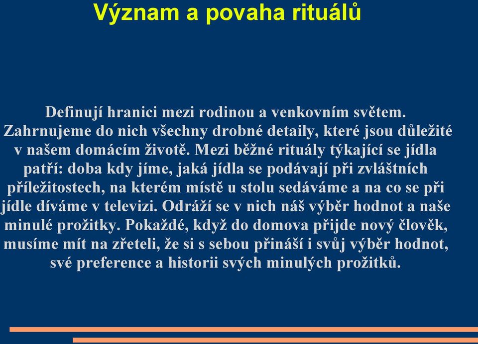 Mezi běžné rituály týkající se jídla patří: doba kdy jíme, jaká jídla se podávají při zvláštních příležitostech, na kterém místě u stolu