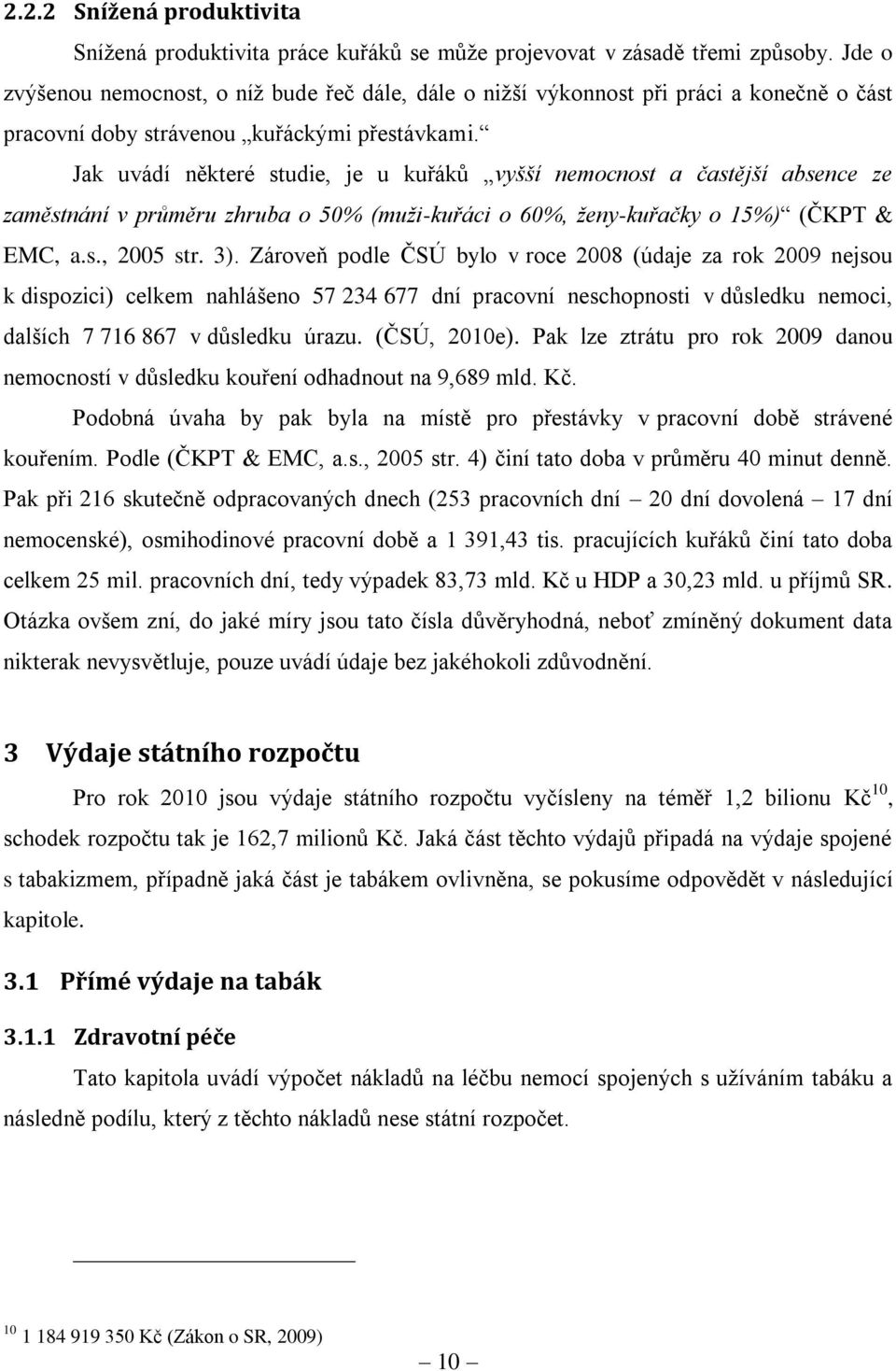 Jak uvádí některé studie, je u kuřáků vyšší nemocnost a častější absence ze zaměstnání v průměru zhruba o 50% (muži-kuřáci o 60%, ženy-kuřačky o 15%) (ČKPT & EMC, a.s., 2005 str. 3).