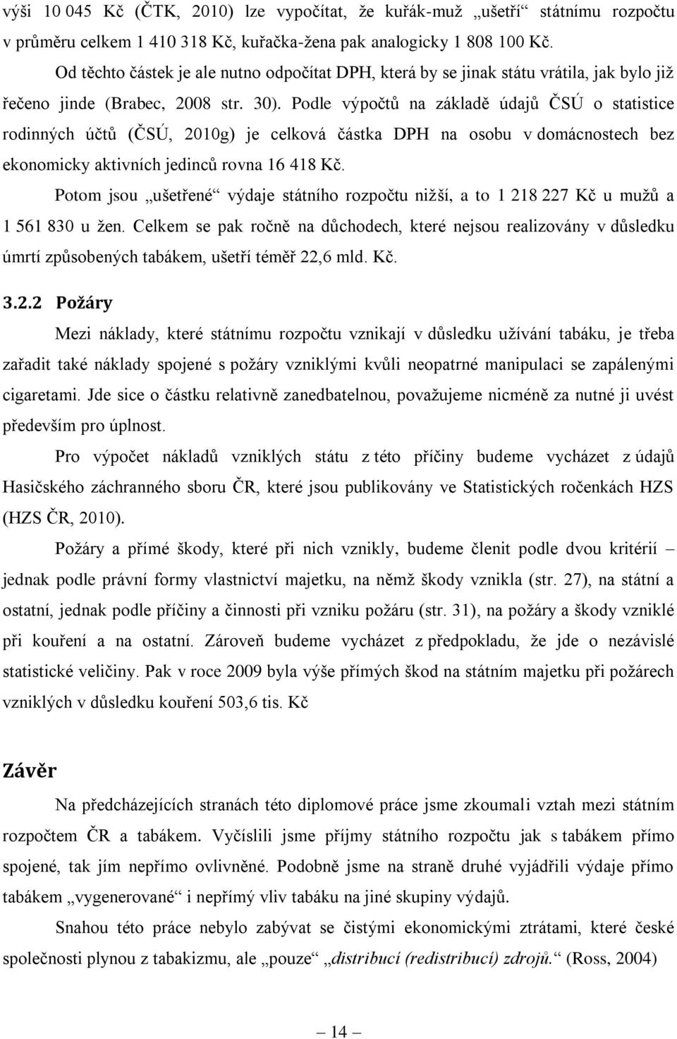 Podle výpočtů na základě údajů ČSÚ o statistice rodinných účtů (ČSÚ, 2010g) je celková částka DPH na osobu v domácnostech bez ekonomicky aktivních jedinců rovna 16 418 Kč.