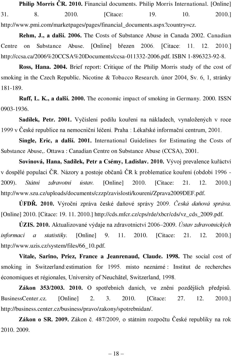 ca/2006%20ccsa%20documents/ccsa-011332-2006.pdf. ISBN 1-896323-92-8. Ross, Hana. 2004. Brief report: Critique of the Philip Morris study of the cost of smoking in the Czech Republic.