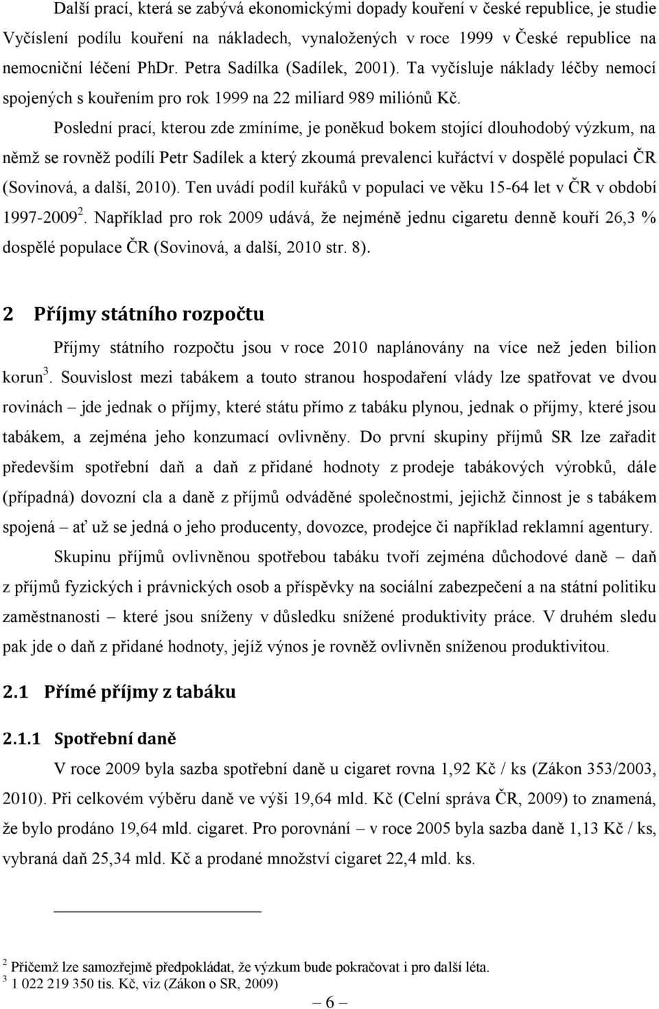 Poslední prací, kterou zde zmíníme, je poněkud bokem stojící dlouhodobý výzkum, na němž se rovněž podílí Petr Sadílek a který zkoumá prevalenci kuřáctví v dospělé populaci ČR (Sovinová, a další,