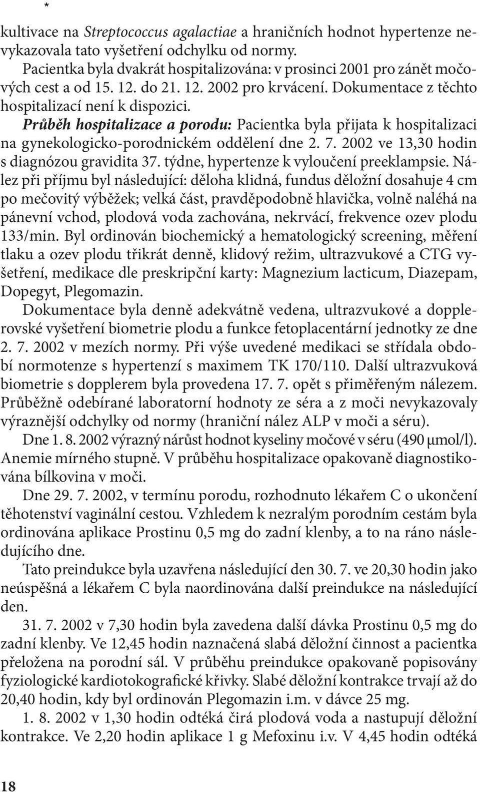 Průběh hospitalizace a porodu: Pacientka byla přijata k hospitalizaci na gynekologicko-porodnickém oddělení dne 2. 7. 2002 ve 13,30 hodin s diagnózou gravidita 37.