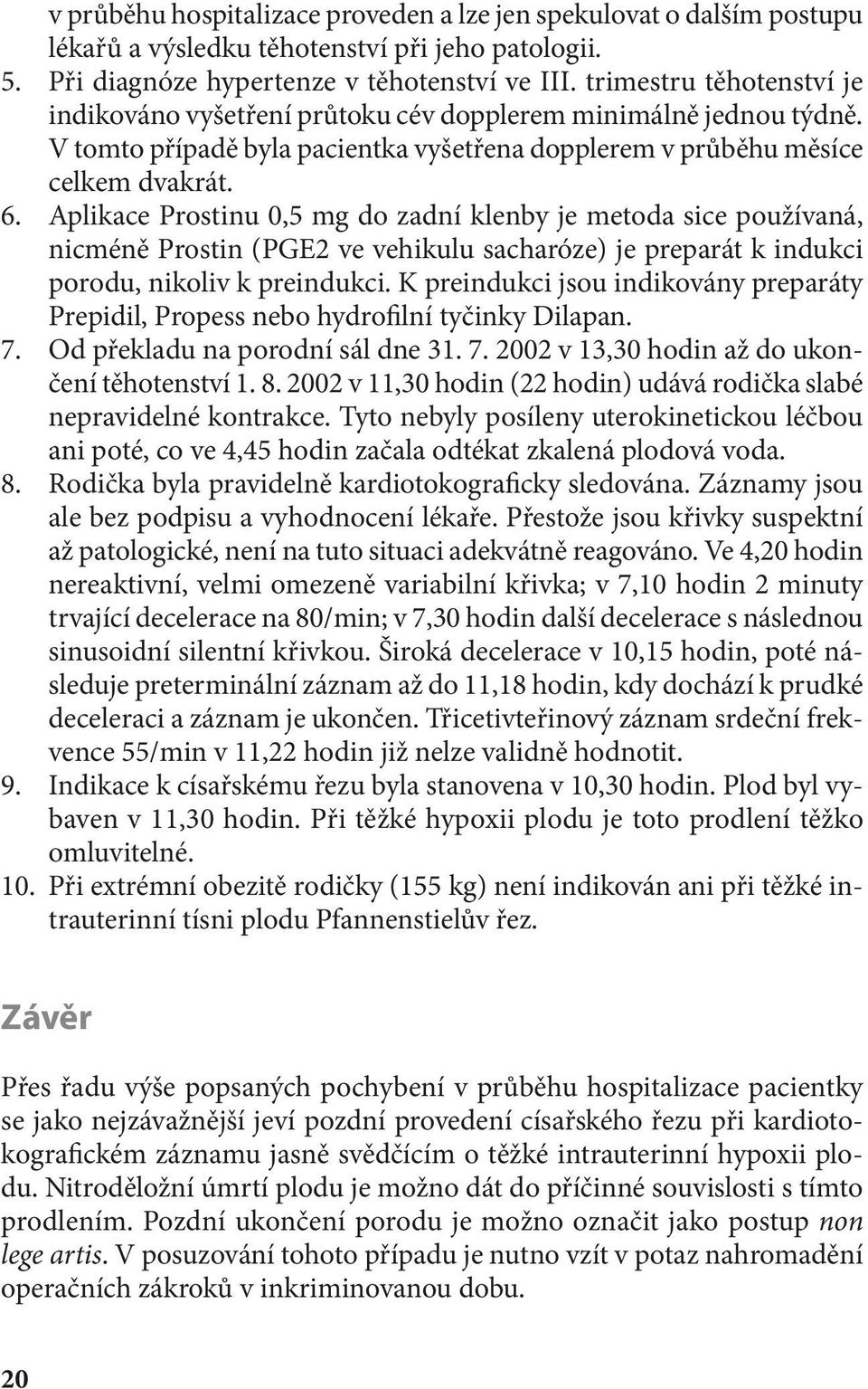 Aplikace Prostinu 0,5 mg do zadní klenby je metoda sice používaná, nicméně Prostin (PGE2 ve vehikulu sacharóze) je preparát k indukci porodu, nikoliv k preindukci.
