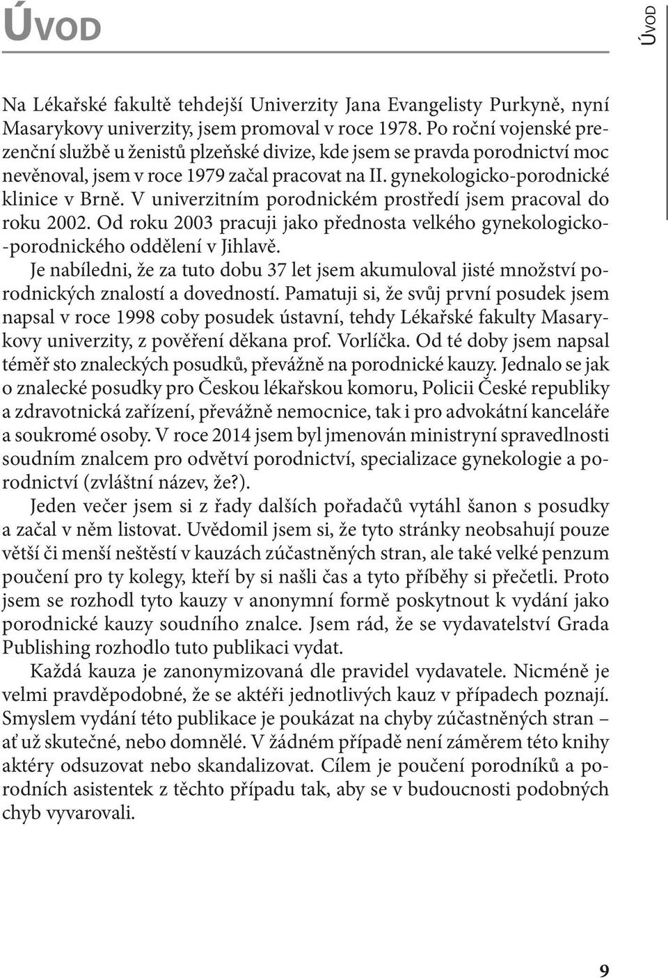 V univerzitním porodnickém prostředí jsem pracoval do roku 2002. Od roku 2003 pracuji jako přednosta velkého gynekologicko- -porodnického oddělení v Jihlavě.