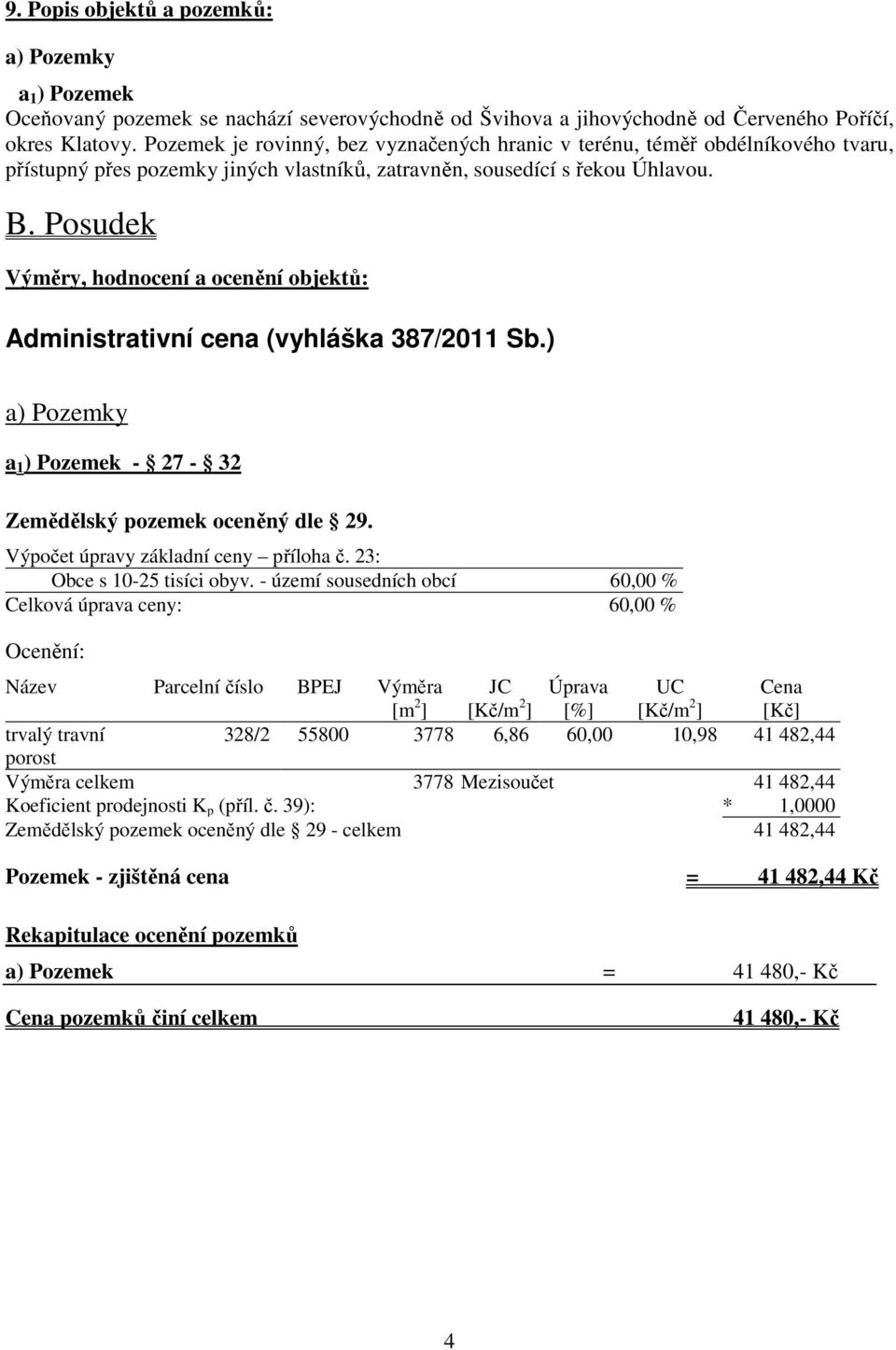 Posudek Výměry, hodnocení a ocenění objektů: Administrativní cena (vyhláška 387/2011 Sb.) a) Pozemky a 1 ) Pozemek - 27-32 Zemědělský pozemek oceněný dle 29. Výpočet úpravy základní ceny příloha č.