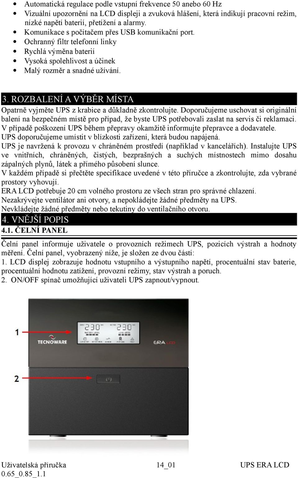 ROZBALENÍ A VÝBĚR MÍSTA Opatrně vyjměte UPS z krabice a důkladně zkontrolujte.