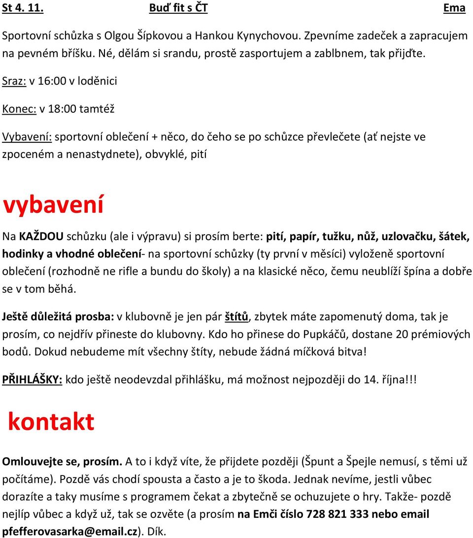 tužku, nůž, uzlovačku, šátek, hodinky a vhodné oblečení- na sportovní schůzky (ty první v měsíci) vyloženě sportovní oblečení (rozhodně ne rifle a bundu do školy) a na klasické něco, čemu neublíží