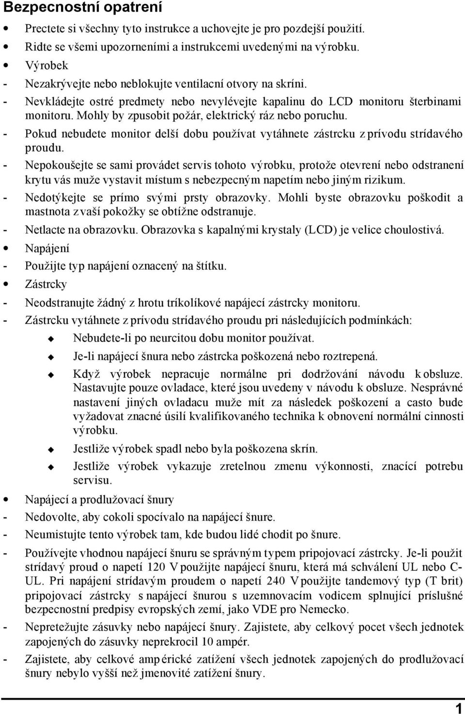 Mohly by zpusobit požár, elektrický ráz nebo poruchu. - Pokud nebudete monitor delší dobu používat vytáhnete zástrcku z prívodu strídavého proudu.