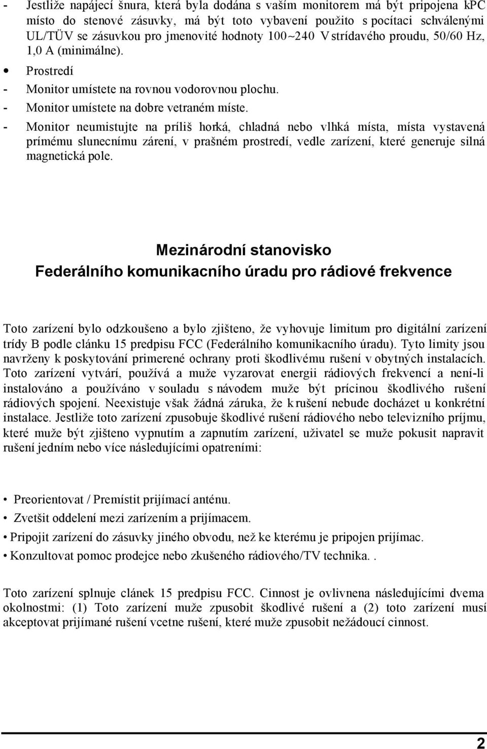 - Monitor neumistujte na príliš horká, chladná nebo vlhká místa, místa vystavená prímému slunecnímu zárení, v prašném prostredí, vedle zarízení, které generuje silná magnetická pole.