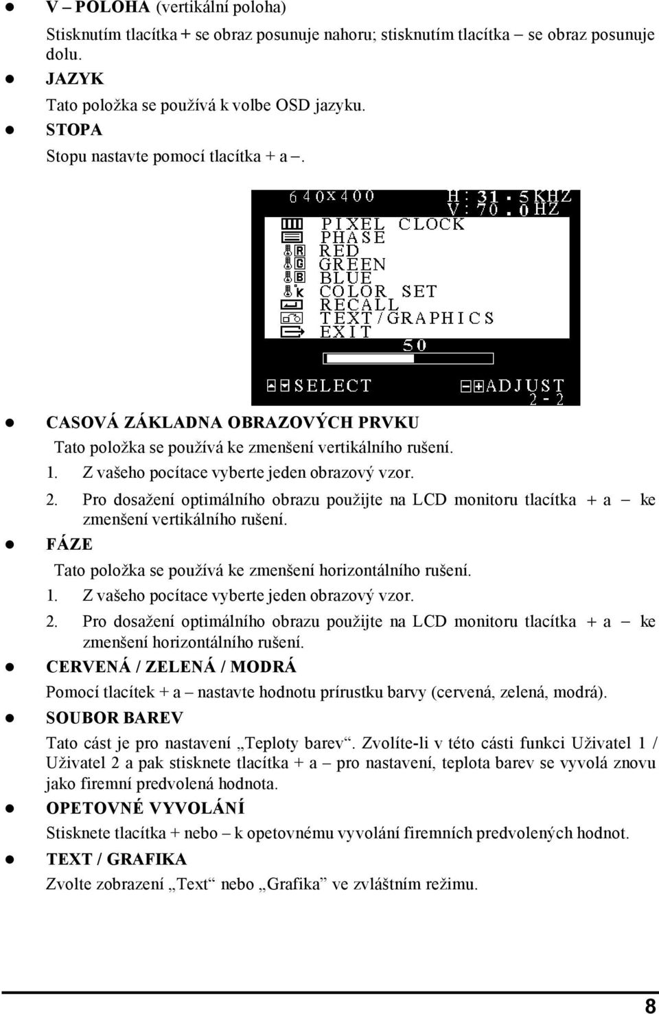 Pro dosažení optimálního obrazu použijte na LCD monitoru tlacítka + a - ke zmenšení vertikálního rušení. FÁZE Tato položka se používá ke zmenšení horizontálního rušení. 1.