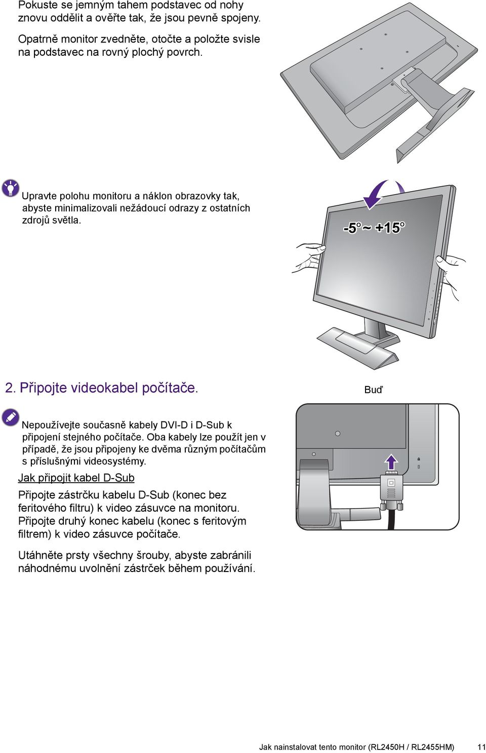 Buď Nepoužívejte současně kabely DVI-D i D-Sub k připojení stejného počítače. Oba kabely lze použít jen v případě, že jsou připojeny ke dvěma různým počítačům s příslušnými videosystémy.