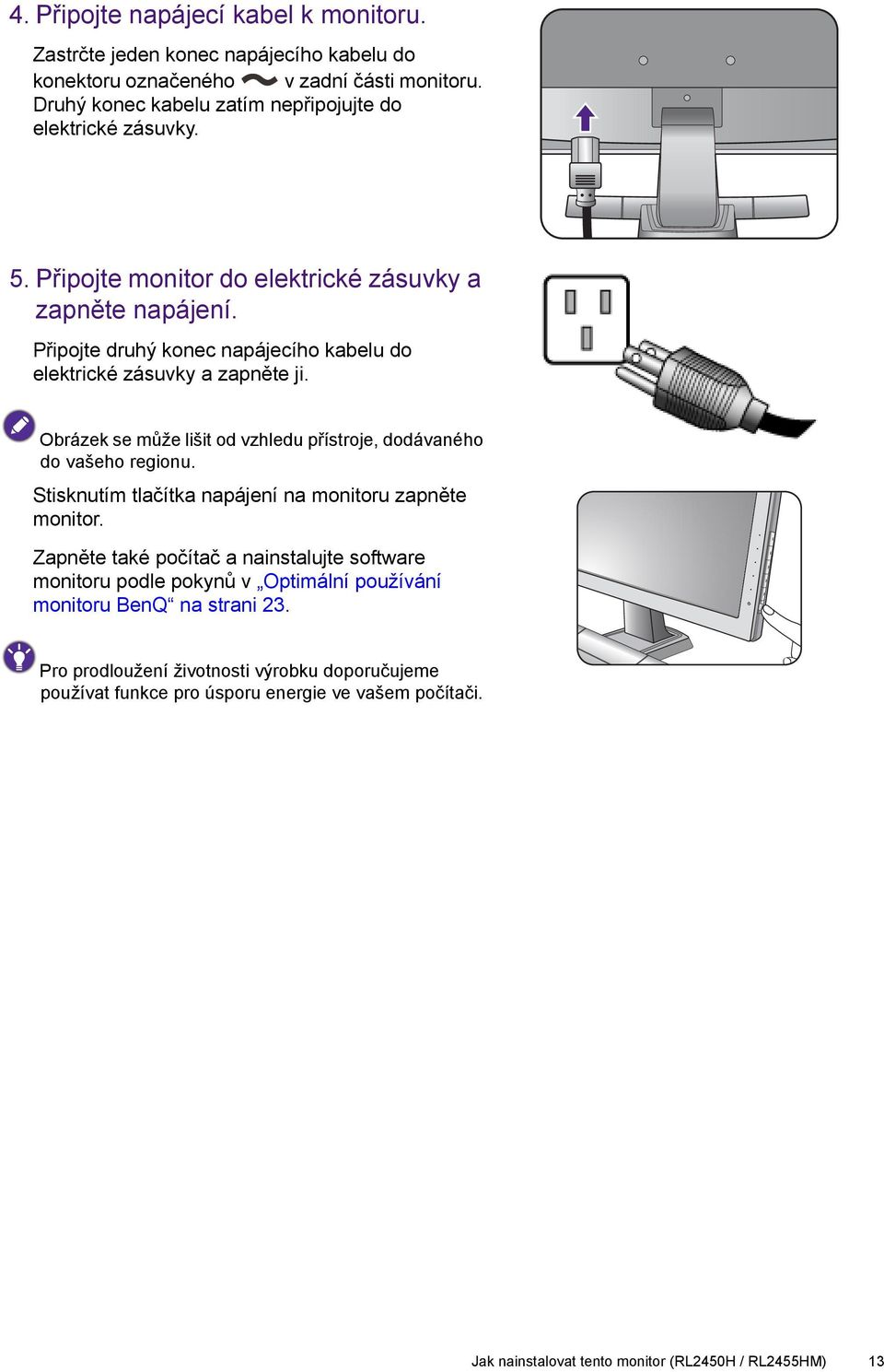 Připojte druhý konec napájecího kabelu do elektrické zásuvky a zapněte ji. Obrázek se může lišit od vzhledu přístroje, dodávaného do vašeho regionu.