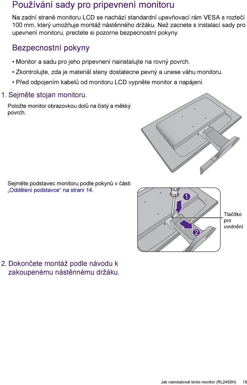 Zkontrolujte, zda je materiál steny dostatecne pevný a unese váhu monitoru. Před odpojením kabelů od monitoru LCD vypněte monitor a napájení. 1. Sejměte stojan monitoru.