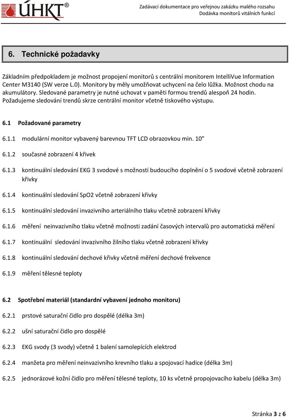 1 Požadované parametry 6.1.1 modulární monitor vybavený barevnou TFT LCD obrazovkou min. 10 6.1.2 současné zobrazení 4 křivek 6.1.3 kontinuální sledování EKG 3 svodové s možností budoucího doplnění o 5 svodové včetně zobrazení křivky 6.