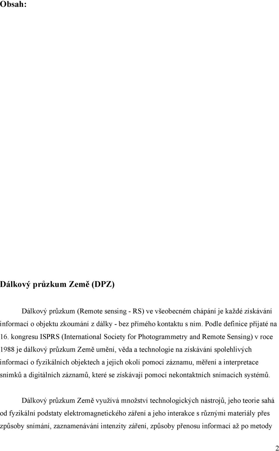 kongresu ISPRS (International Society for Photogrammetry and Remote Sensing) v roce 1988 je dálkový průzkum Země umění, věda a technologie na získávání spolehlivých informací o fyzikálních objektech