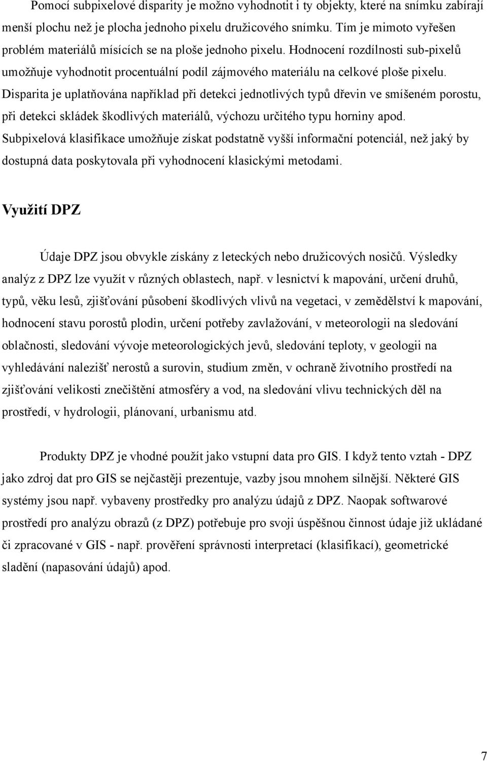 Disparita je uplatňována například při detekci jednotlivých typů dřevin ve smíšeném porostu, při detekci skládek škodlivých materiálů, výchozu určitého typu horniny apod.