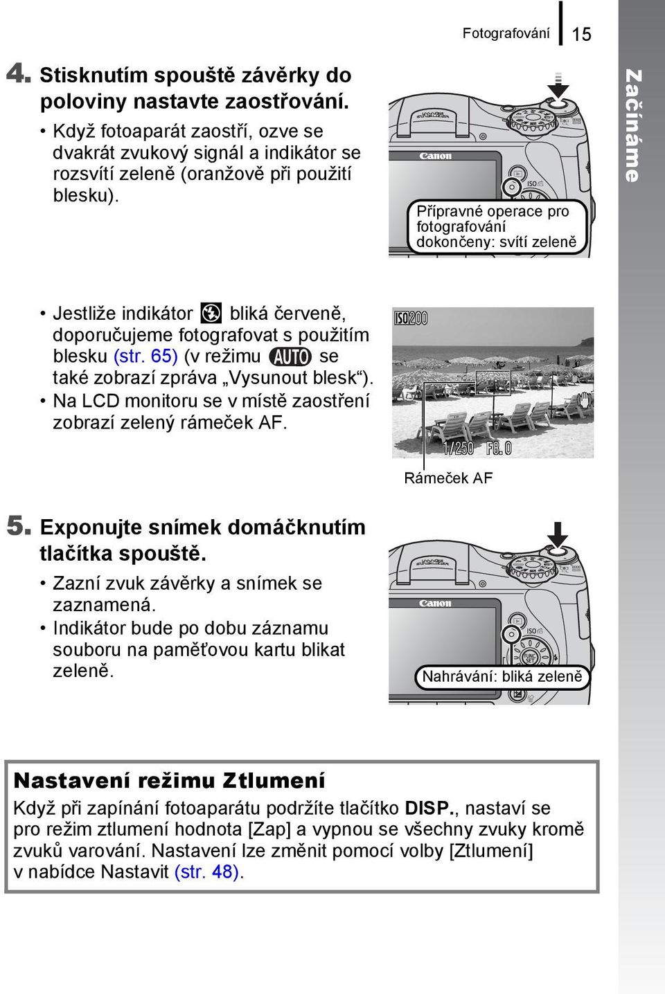 65) (v režimu se také zobrazí zpráva Vysunout blesk ). Na LCD monitoru se v místě zaostření zobrazí zelený rámeček AF. Rámeček AF 5. Exponujte snímek domáčknutím tlačítka spouště.