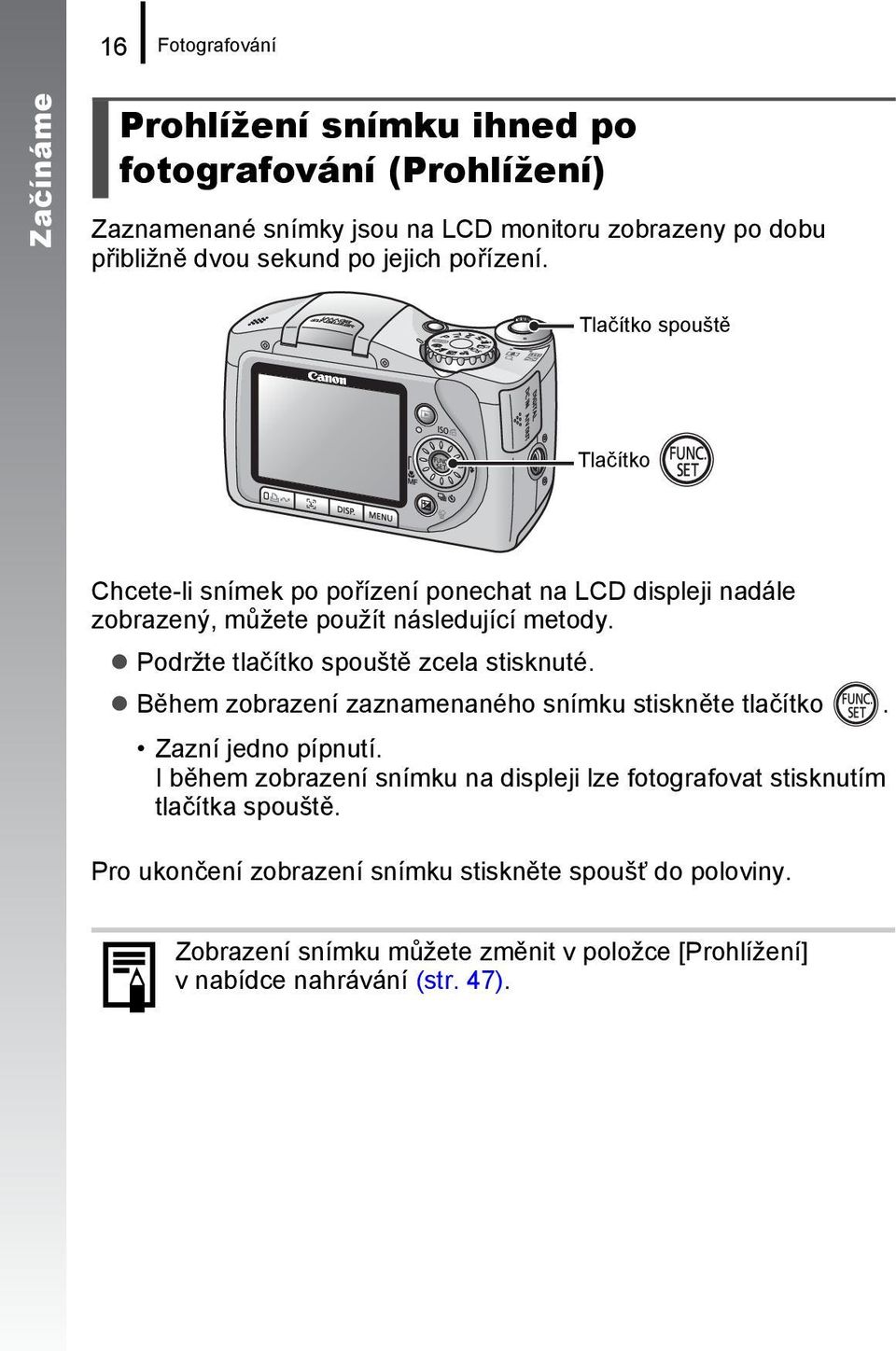 Podržte tlačítko spouště zcela stisknuté. Během zobrazení zaznamenaného snímku stiskněte tlačítko. Zazní jedno pípnutí.