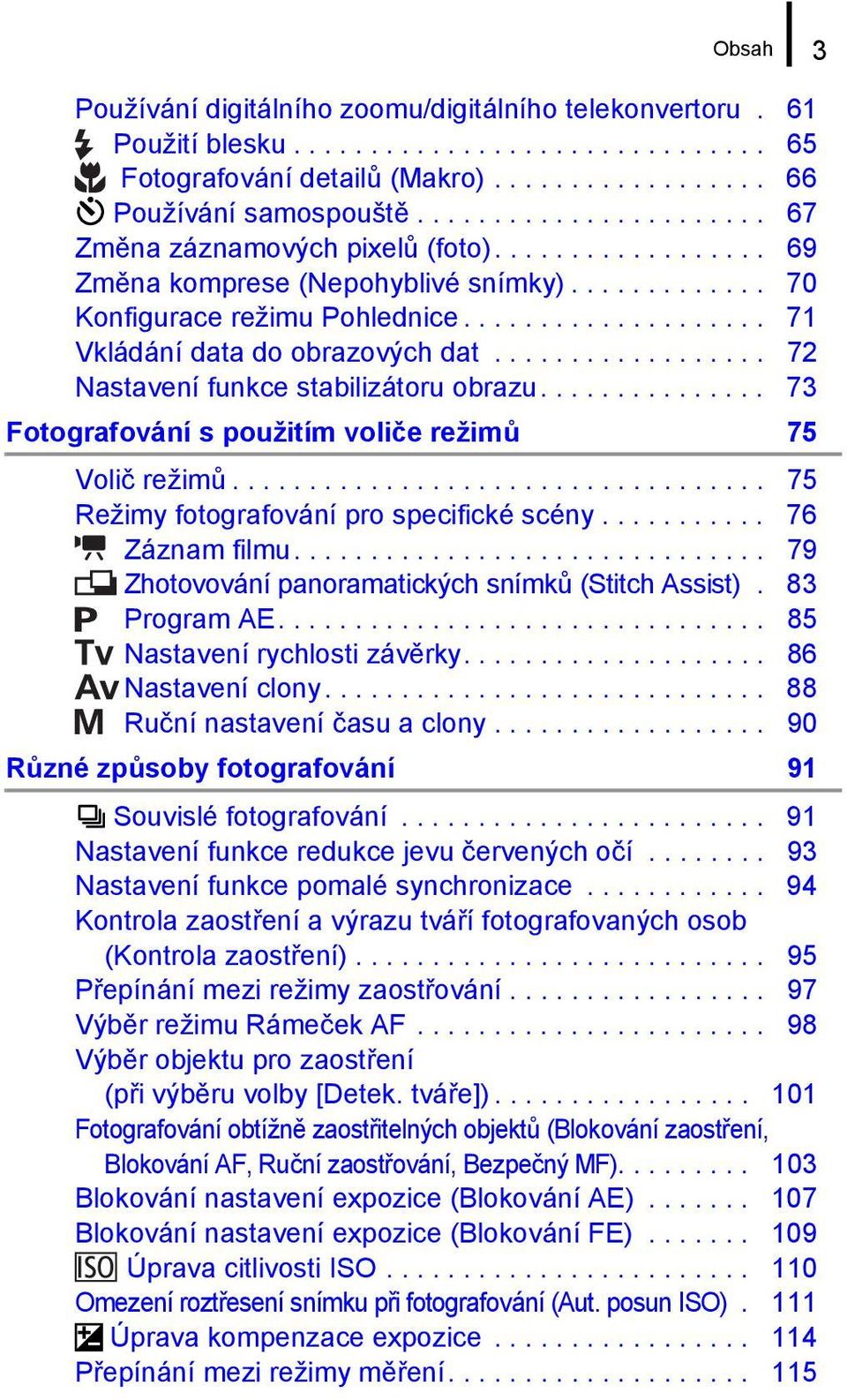 ................. 72 Nastavení funkce stabilizátoru obrazu............... 73 Fotografování s použitím voliče režimů 75 Volič režimů................................... 75 Režimy fotografování pro specifické scény.