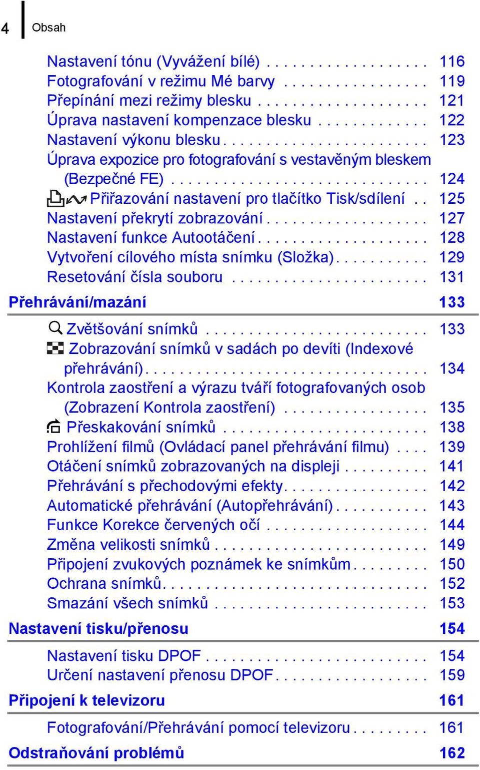 . 125 Nastavení překrytí zobrazování................... 127 Nastavení funkce Autootáčení.................... 128 Vytvoření cílového místa snímku (Složka)........... 129 Resetování čísla souboru.