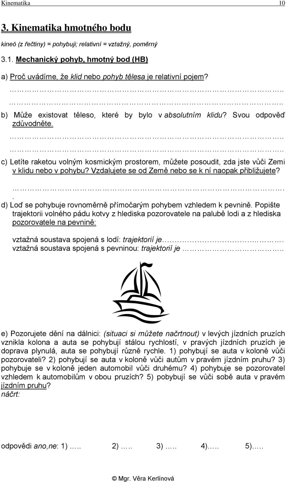 Vzdalujete se od Země nebo se k ní naopak přibližujete?.. d) Loď se pohybuje rovnoměrně přímočarým pohybem vzhledem k pevnině.