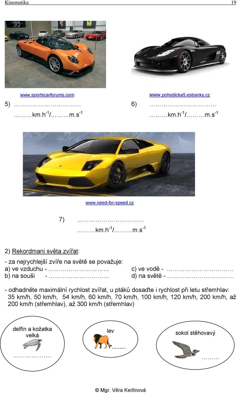 s -1 2) Rekordmani světa zvířat: - za nejrychlejší zvíře na světě se považuje: a) ve vzduchu - c) ve vodě - b) na souši - d) na světě