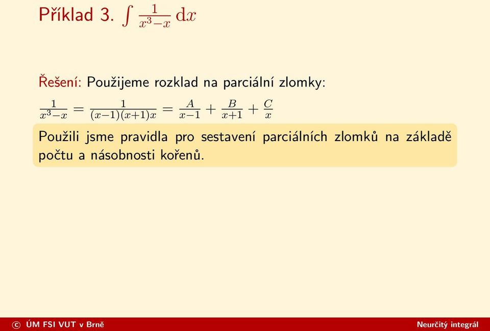 zlomky: 1 x 3 x = 1 (x 1)(x+1)x = A x 1 + B x+1 + C