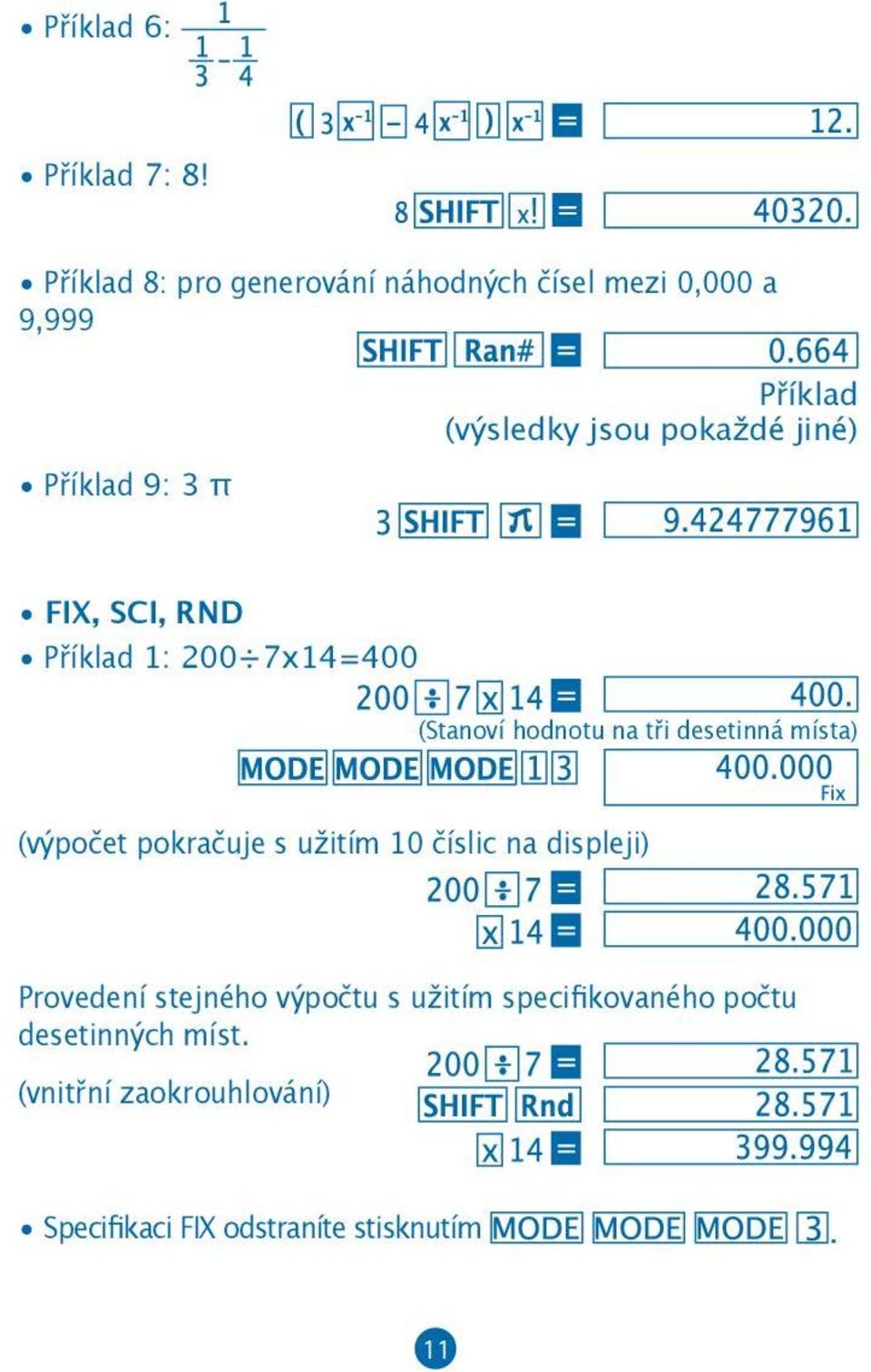 pokaždé jiné) FIX, SCI, RND Příklad 1: 200 7x14=400 (Stanoví hodnotu na tři desetinná místa) (výpočet