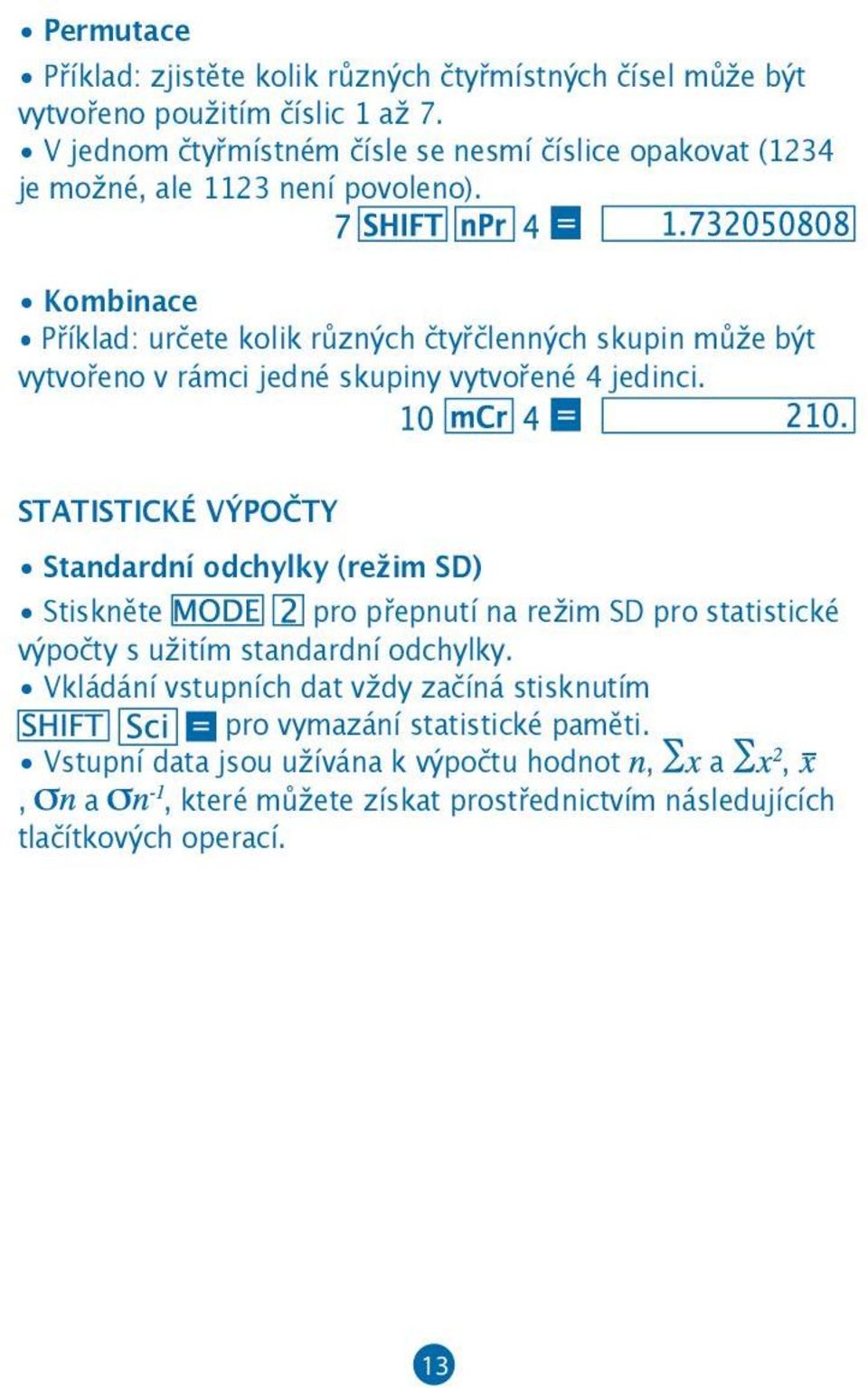 Kombinace Příklad: určete kolik různých čtyřčlenných skupin může být vytvořeno v rámci jedné skupiny vytvořené 4 jedinci.