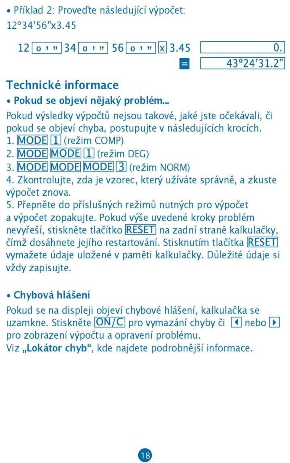 Zkontrolujte, zda je vzorec, který užíváte správně, a zkuste výpočet znova. 5. Přepněte do příslušných režimů nutných pro výpočet a výpočet zopakujte.