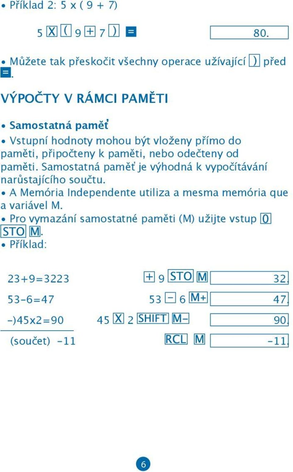 nebo odečteny od paměti. Samostatná paměť je výhodná k vypočítávání narůstajícího součtu.