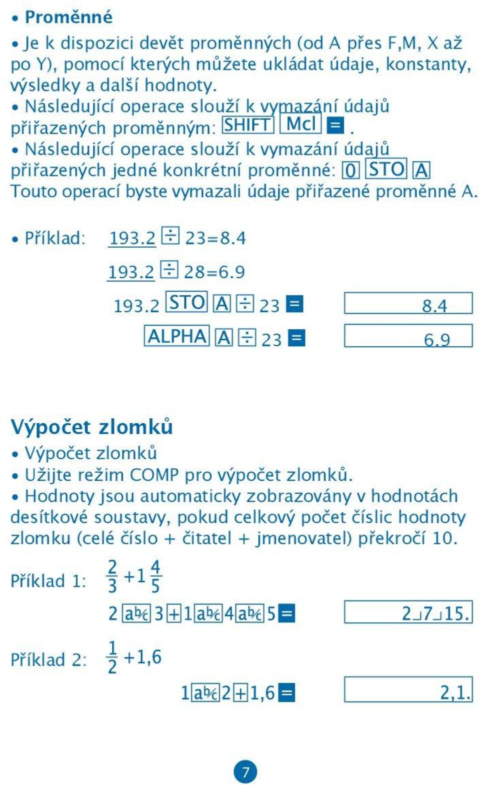 Následující operace slouží k vymazání údajů přiřazených jedné konkrétní proměnné: Touto operací byste vymazali údaje přiřazené proměnné A. Příklad: 193.2 23=8.