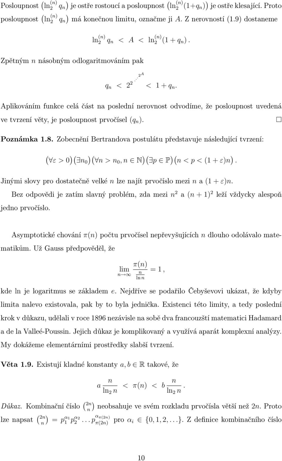 Aplikováním funkce celá část na poslední nerovnost odvodíme, že posloupnost uvedená ve tvrzení věty, je posloupnost prvočísel (q n ). Poznámka.8.