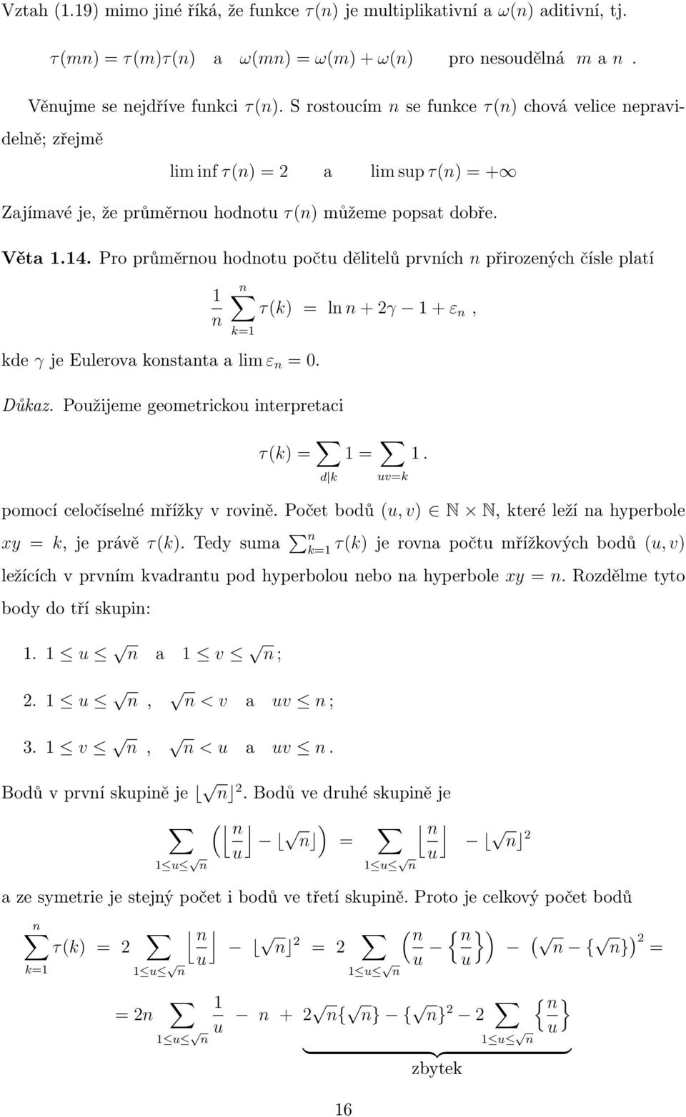 Pro průměrnou hodnotu počtu dělitelů prvních n přirozených čísle platí n n τ(k) = ln n + 2γ + ε n, k= kde γ je Eulerova konstanta a lim ε n = 0. Důkaz.