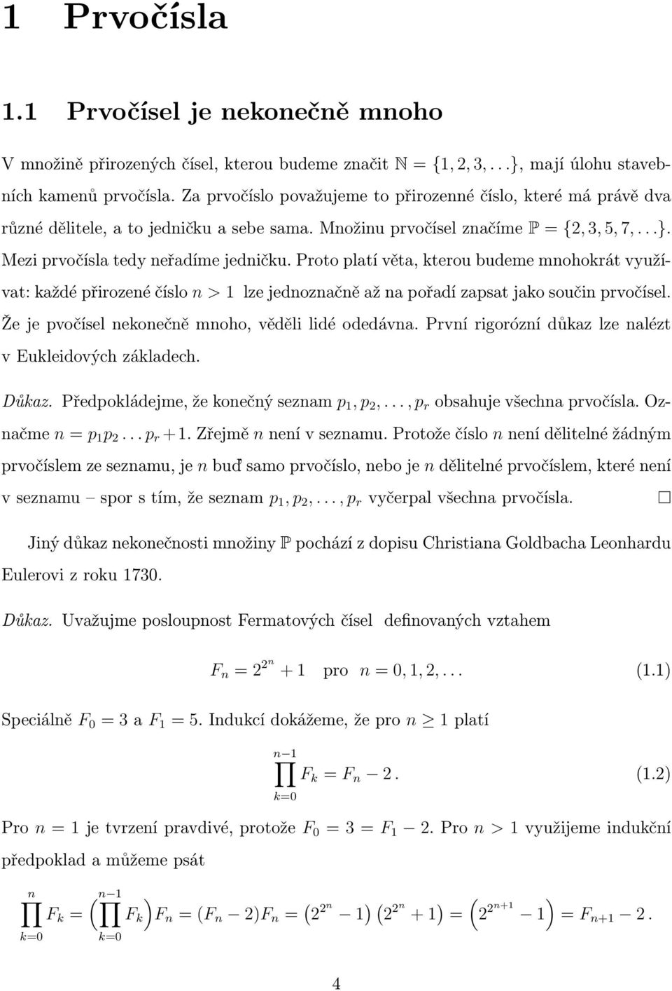 Proto platí věta, kterou budeme mnohokrát využívat: každé přirozené číslo n > lze jednoznačně až na pořadí zapsat jako součin prvočísel. Že je pvočísel nekonečně mnoho, věděli lidé odedávna.