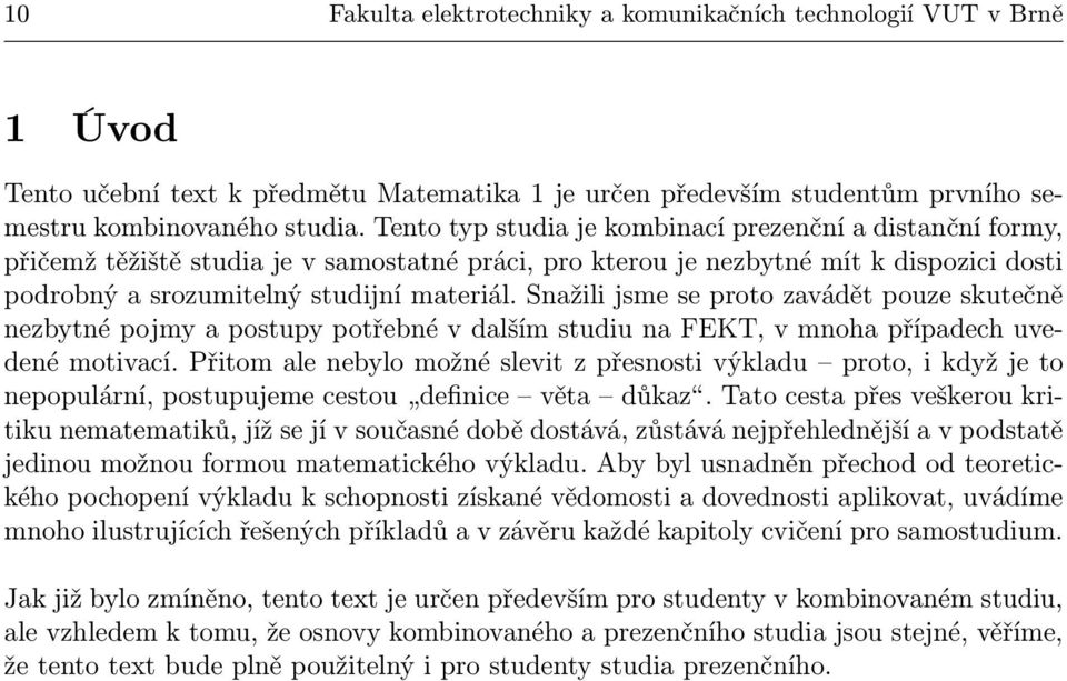 Snažili jsme se proto zavádět pouze skutečně nezbytné pojmy a postupy potřebné v dalším studiu na FEKT, v mnoha případech uvedené motivací.