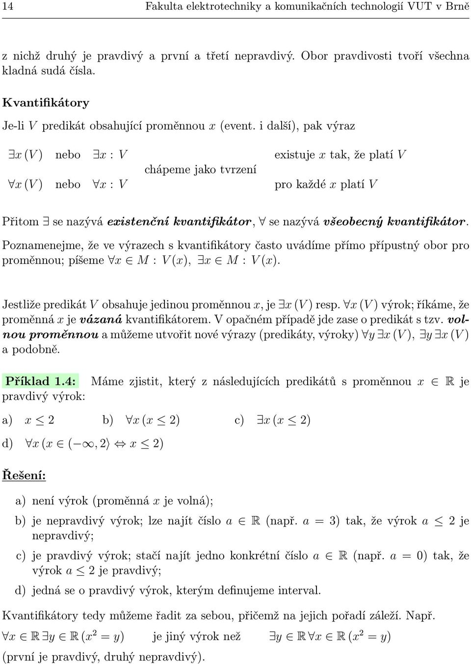 i další), pak výraz x (V ) nebo x : V x (V ) nebo x : V chápeme jako tvrzení existuje x tak, že platí V pro každé x platí V Přitom se nazývá existenční kvantifikátor, se nazývá všeobecný
