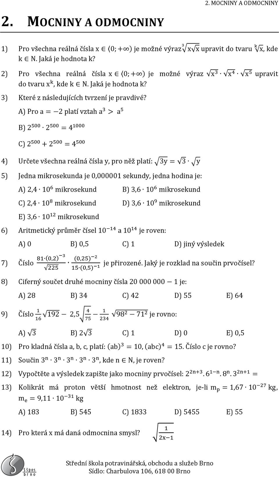 A) Pro a = 2 platí vztah a 3 > a 5 B) 2 500 2 500 = 4 1000 C) 2 500 + 2 500 = 4 500 4) Určete všechna reálná čísla y, pro něž platí: 3y = 3 y 5) Jedna mikrosekunda je 0,000001 sekundy, jedna hodina